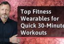 Top Fitness Wearables for Quick 30-Minute Workouts